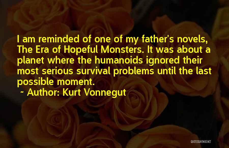 Kurt Vonnegut Quotes: I Am Reminded Of One Of My Father's Novels, The Era Of Hopeful Monsters. It Was About A Planet Where