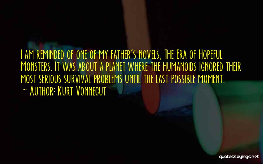 Kurt Vonnegut Quotes: I Am Reminded Of One Of My Father's Novels, The Era Of Hopeful Monsters. It Was About A Planet Where