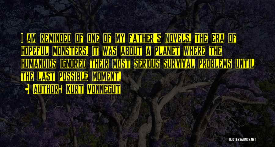 Kurt Vonnegut Quotes: I Am Reminded Of One Of My Father's Novels, The Era Of Hopeful Monsters. It Was About A Planet Where
