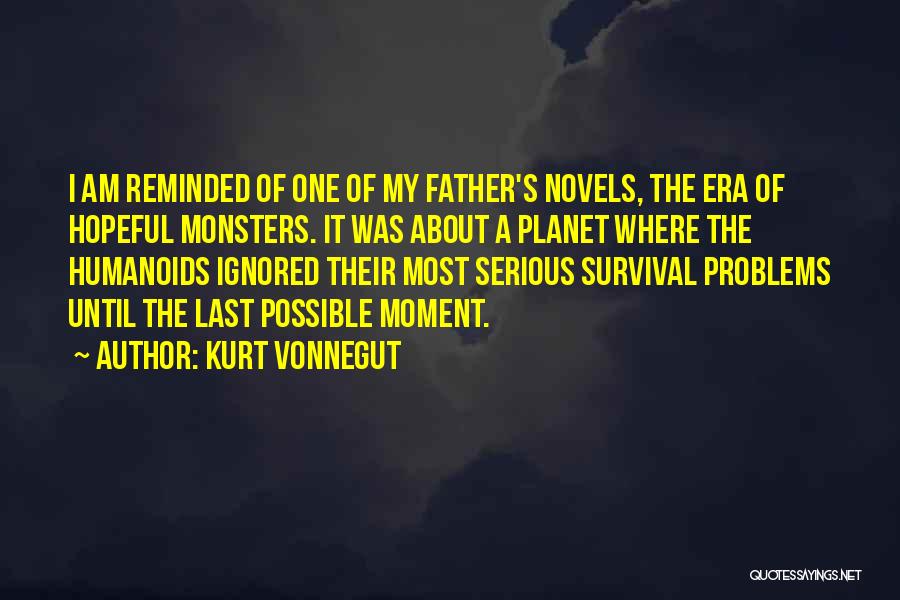 Kurt Vonnegut Quotes: I Am Reminded Of One Of My Father's Novels, The Era Of Hopeful Monsters. It Was About A Planet Where