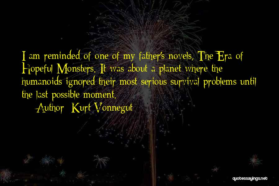 Kurt Vonnegut Quotes: I Am Reminded Of One Of My Father's Novels, The Era Of Hopeful Monsters. It Was About A Planet Where