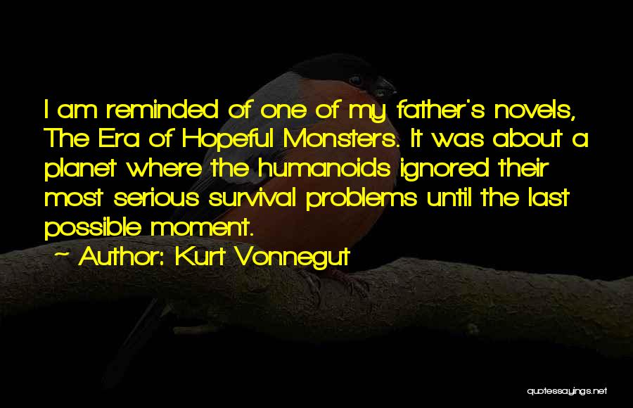 Kurt Vonnegut Quotes: I Am Reminded Of One Of My Father's Novels, The Era Of Hopeful Monsters. It Was About A Planet Where