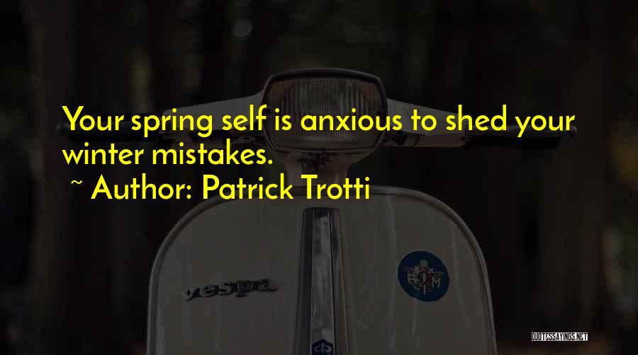 Patrick Trotti Quotes: Your Spring Self Is Anxious To Shed Your Winter Mistakes.