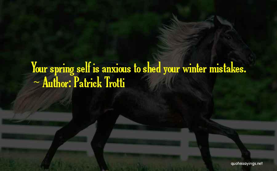 Patrick Trotti Quotes: Your Spring Self Is Anxious To Shed Your Winter Mistakes.