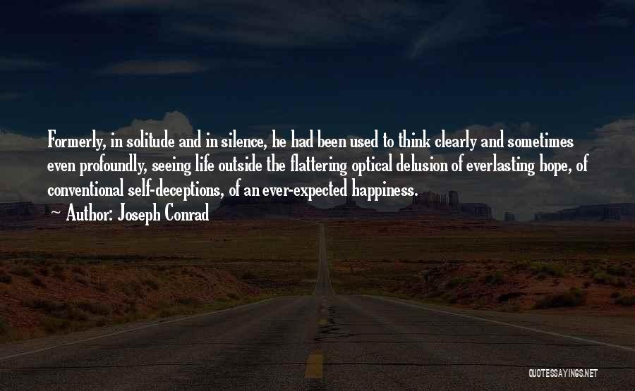 Joseph Conrad Quotes: Formerly, In Solitude And In Silence, He Had Been Used To Think Clearly And Sometimes Even Profoundly, Seeing Life Outside