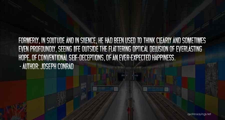 Joseph Conrad Quotes: Formerly, In Solitude And In Silence, He Had Been Used To Think Clearly And Sometimes Even Profoundly, Seeing Life Outside