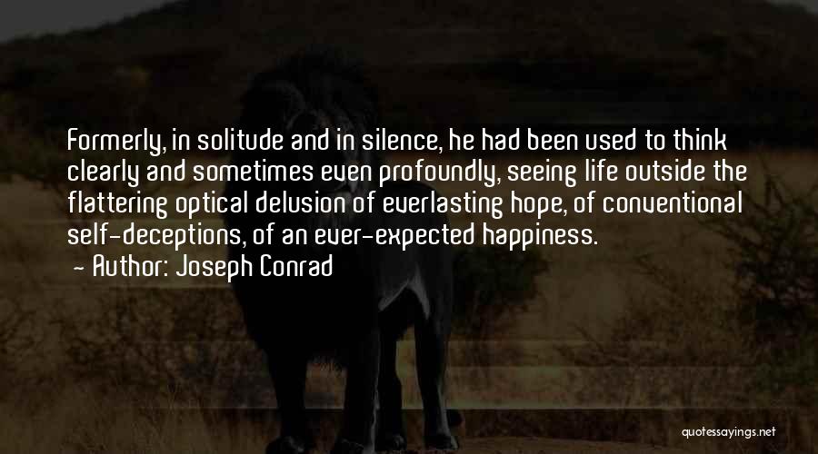 Joseph Conrad Quotes: Formerly, In Solitude And In Silence, He Had Been Used To Think Clearly And Sometimes Even Profoundly, Seeing Life Outside