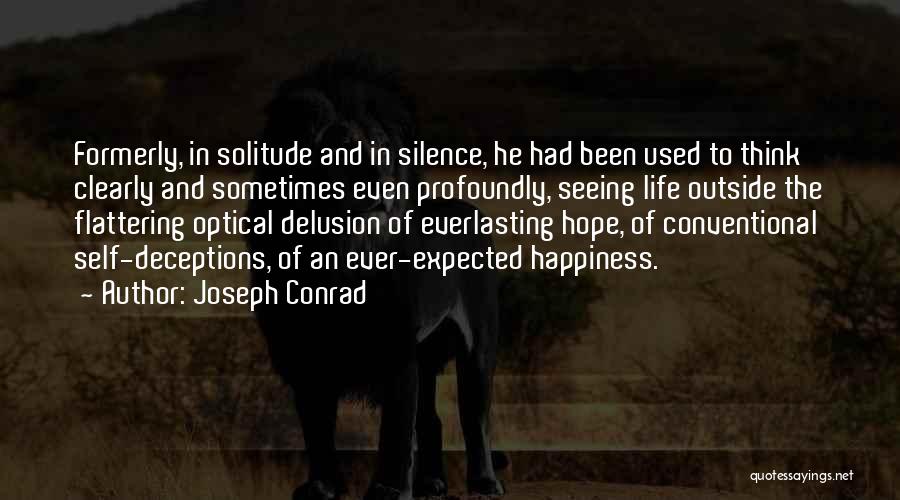 Joseph Conrad Quotes: Formerly, In Solitude And In Silence, He Had Been Used To Think Clearly And Sometimes Even Profoundly, Seeing Life Outside