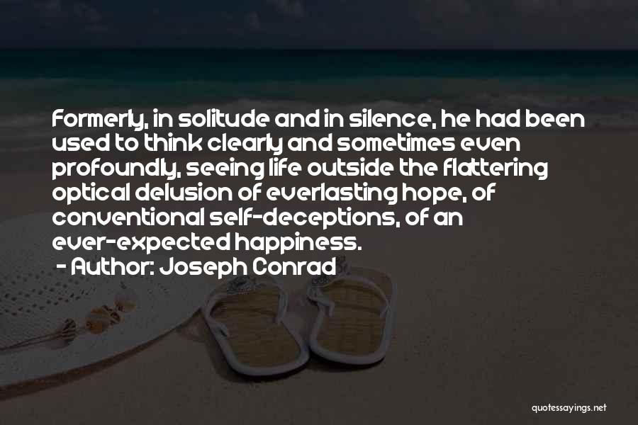 Joseph Conrad Quotes: Formerly, In Solitude And In Silence, He Had Been Used To Think Clearly And Sometimes Even Profoundly, Seeing Life Outside