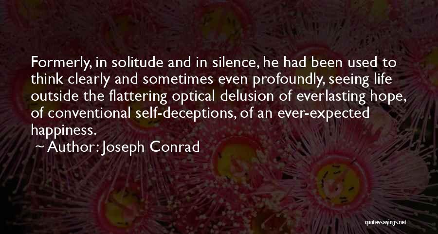 Joseph Conrad Quotes: Formerly, In Solitude And In Silence, He Had Been Used To Think Clearly And Sometimes Even Profoundly, Seeing Life Outside