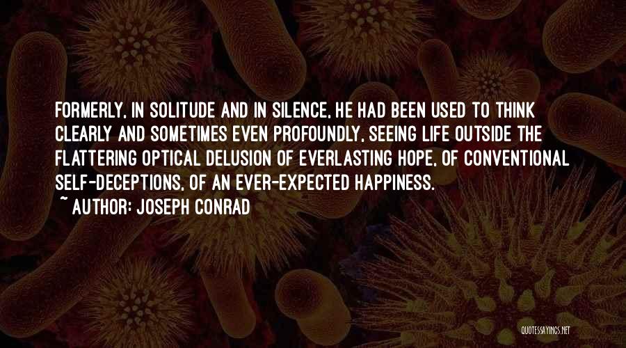 Joseph Conrad Quotes: Formerly, In Solitude And In Silence, He Had Been Used To Think Clearly And Sometimes Even Profoundly, Seeing Life Outside