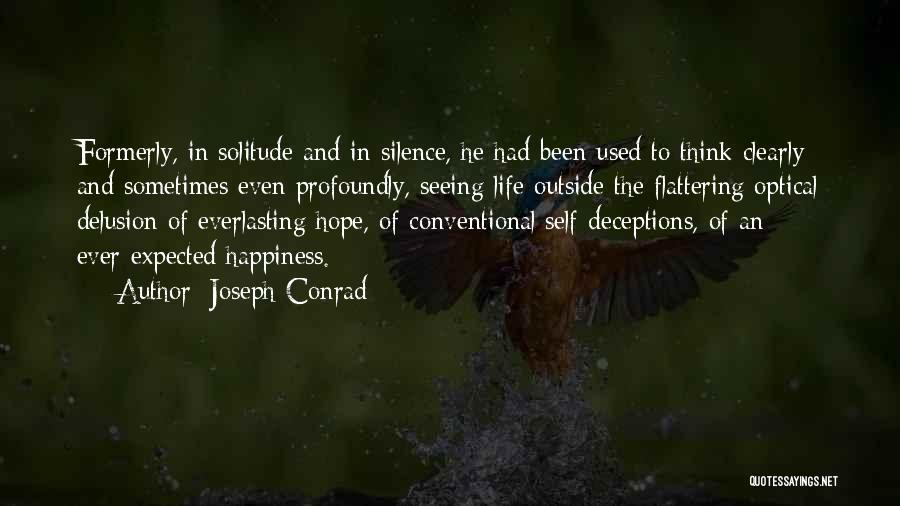 Joseph Conrad Quotes: Formerly, In Solitude And In Silence, He Had Been Used To Think Clearly And Sometimes Even Profoundly, Seeing Life Outside