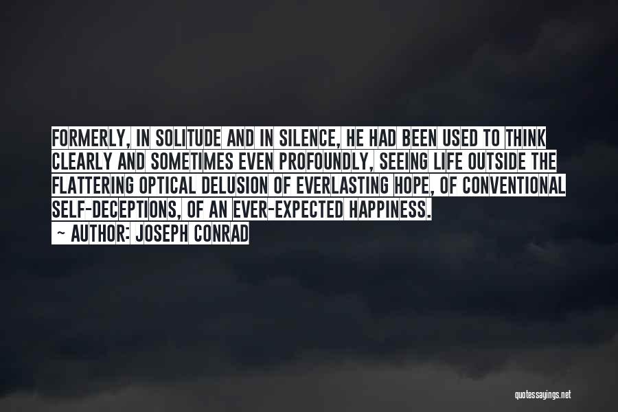 Joseph Conrad Quotes: Formerly, In Solitude And In Silence, He Had Been Used To Think Clearly And Sometimes Even Profoundly, Seeing Life Outside