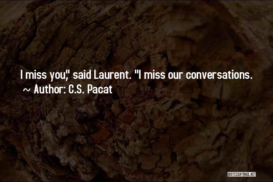 C.S. Pacat Quotes: I Miss You, Said Laurent. I Miss Our Conversations.
