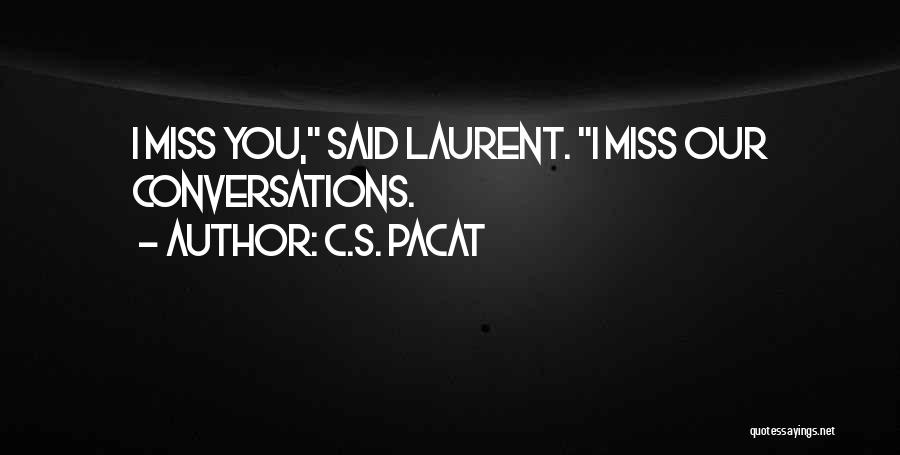 C.S. Pacat Quotes: I Miss You, Said Laurent. I Miss Our Conversations.