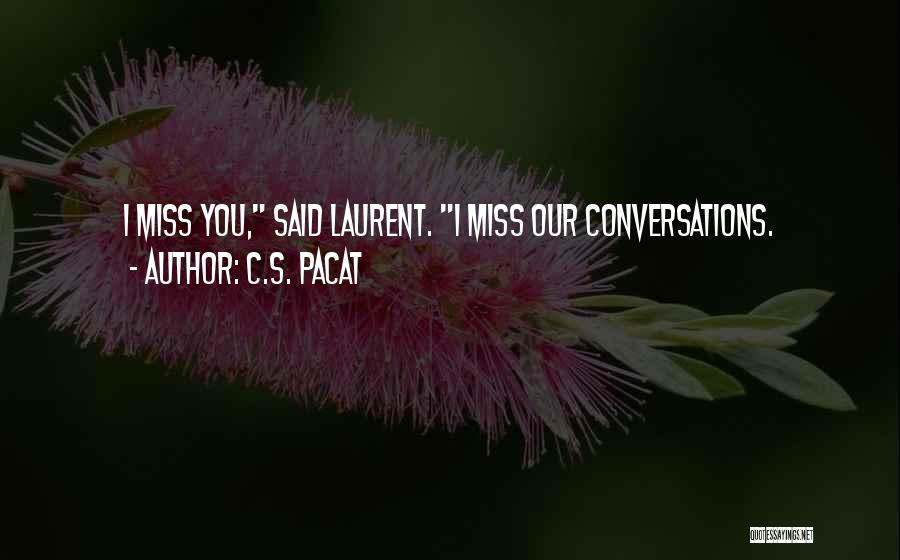 C.S. Pacat Quotes: I Miss You, Said Laurent. I Miss Our Conversations.