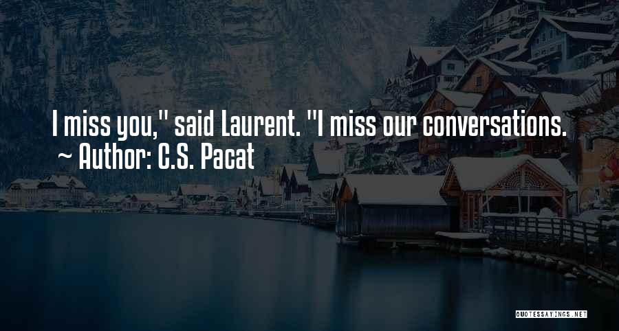 C.S. Pacat Quotes: I Miss You, Said Laurent. I Miss Our Conversations.