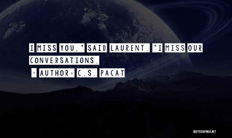 C.S. Pacat Quotes: I Miss You, Said Laurent. I Miss Our Conversations.
