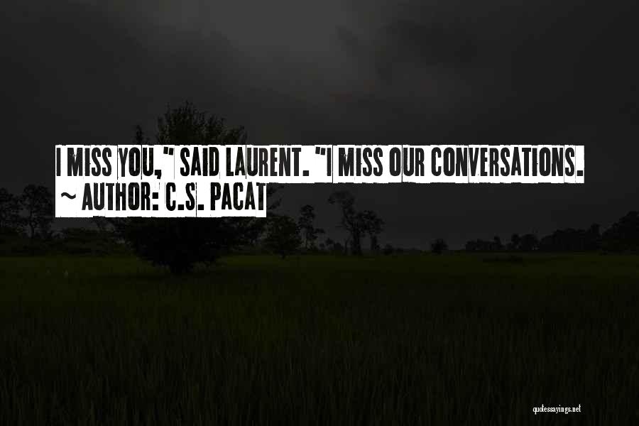 C.S. Pacat Quotes: I Miss You, Said Laurent. I Miss Our Conversations.