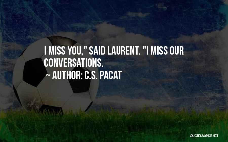 C.S. Pacat Quotes: I Miss You, Said Laurent. I Miss Our Conversations.