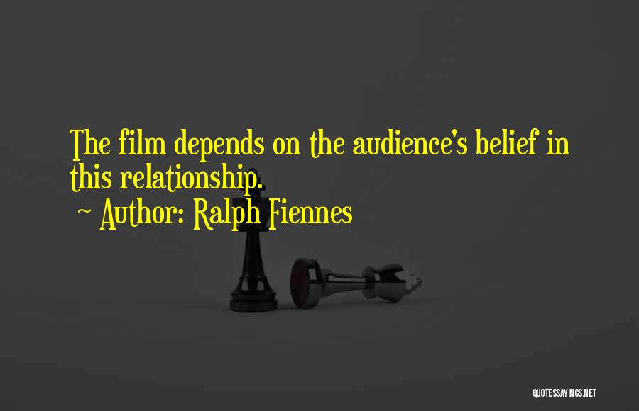 Ralph Fiennes Quotes: The Film Depends On The Audience's Belief In This Relationship.