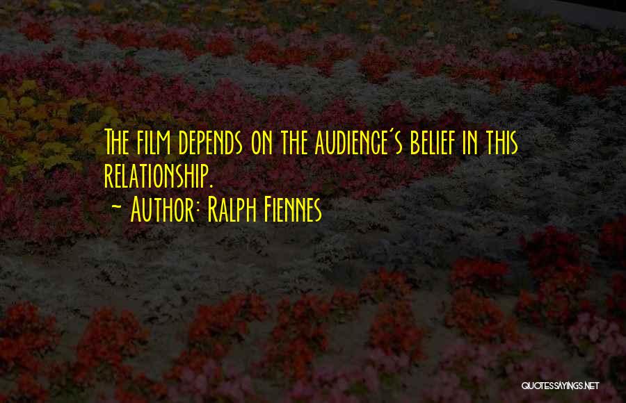 Ralph Fiennes Quotes: The Film Depends On The Audience's Belief In This Relationship.