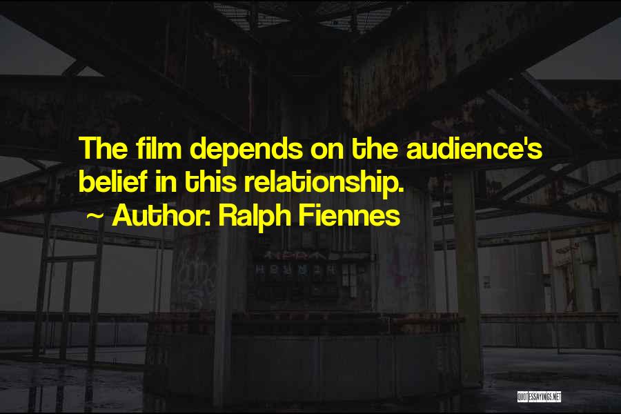 Ralph Fiennes Quotes: The Film Depends On The Audience's Belief In This Relationship.