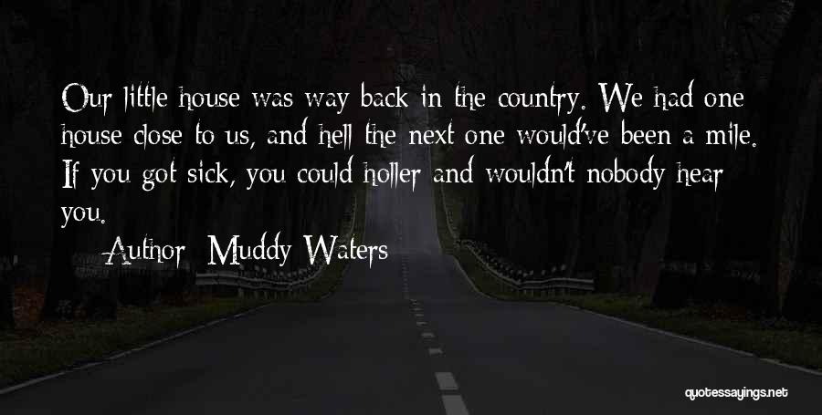 Muddy Waters Quotes: Our Little House Was Way Back In The Country. We Had One House Close To Us, And Hell The Next