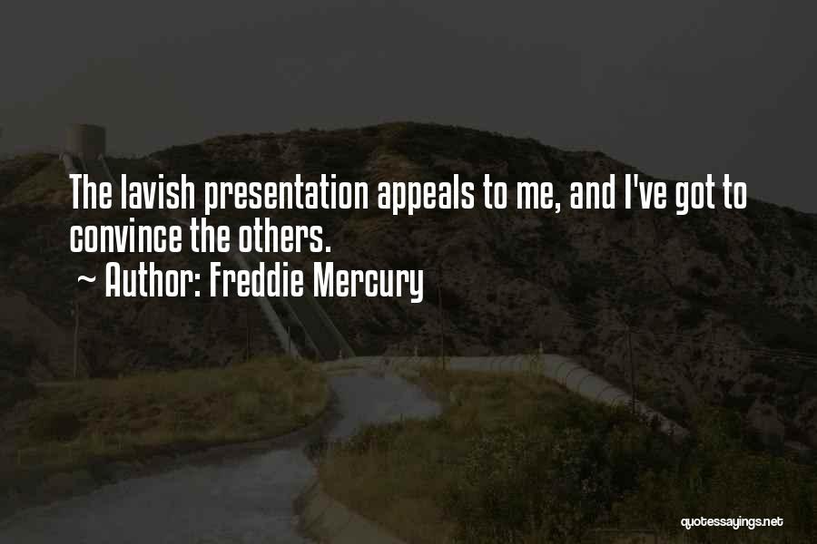 Freddie Mercury Quotes: The Lavish Presentation Appeals To Me, And I've Got To Convince The Others.