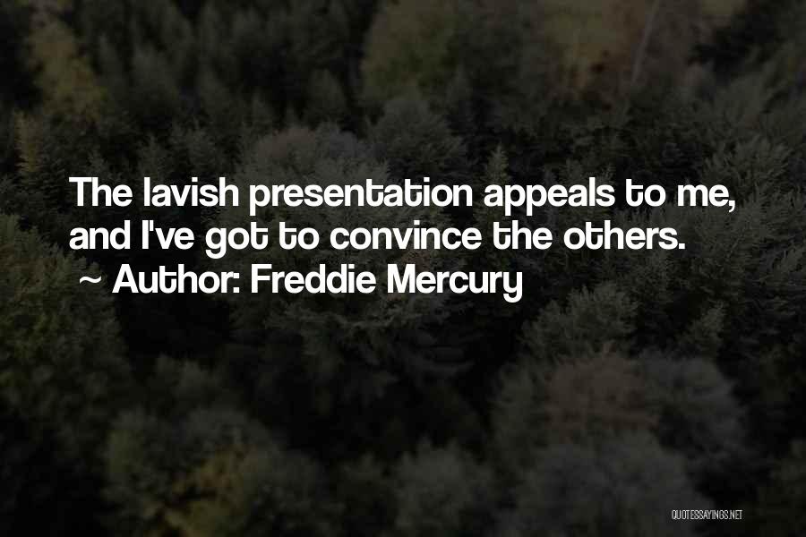 Freddie Mercury Quotes: The Lavish Presentation Appeals To Me, And I've Got To Convince The Others.