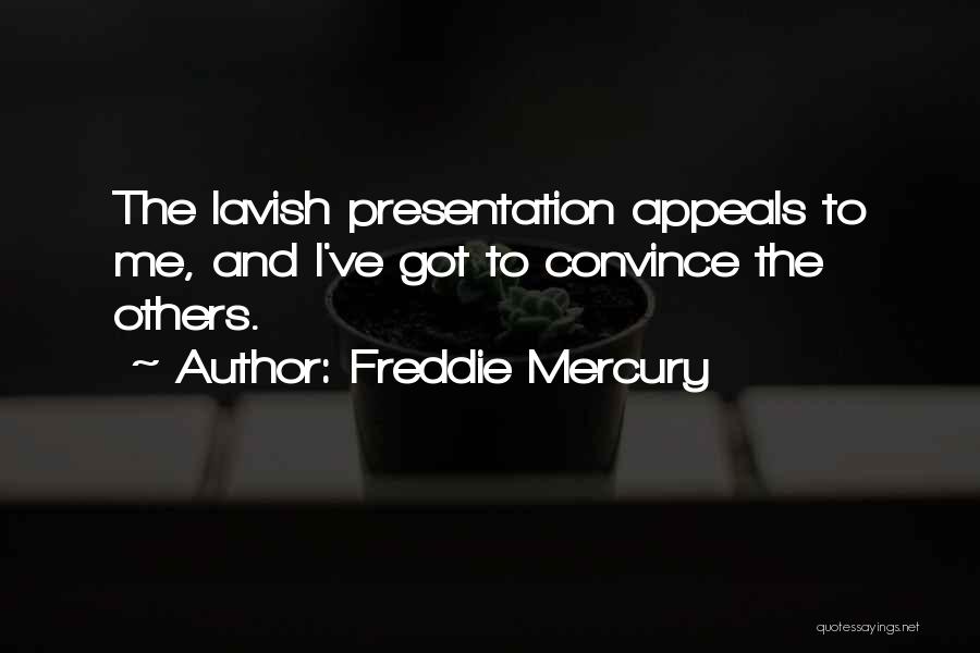 Freddie Mercury Quotes: The Lavish Presentation Appeals To Me, And I've Got To Convince The Others.