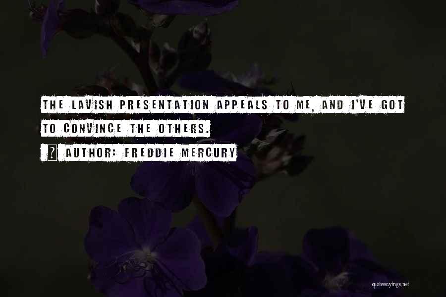 Freddie Mercury Quotes: The Lavish Presentation Appeals To Me, And I've Got To Convince The Others.