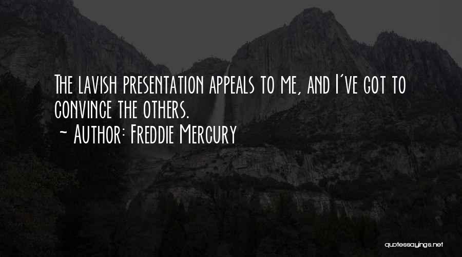 Freddie Mercury Quotes: The Lavish Presentation Appeals To Me, And I've Got To Convince The Others.