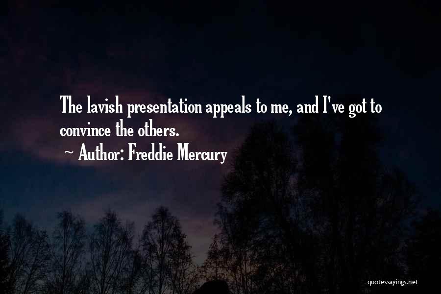 Freddie Mercury Quotes: The Lavish Presentation Appeals To Me, And I've Got To Convince The Others.