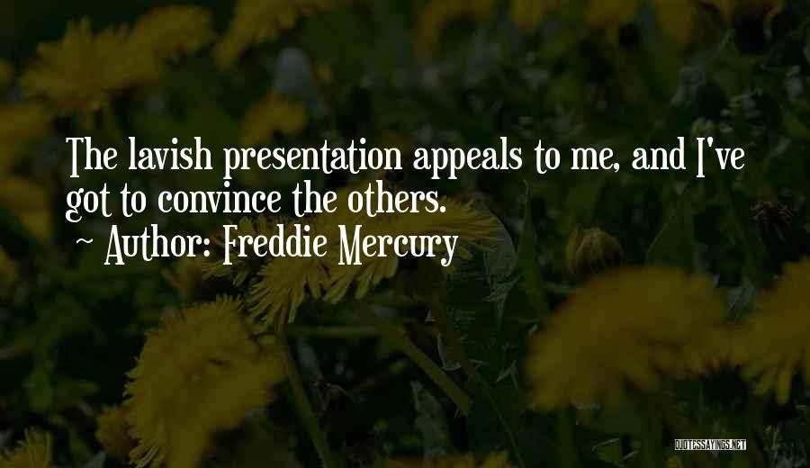 Freddie Mercury Quotes: The Lavish Presentation Appeals To Me, And I've Got To Convince The Others.