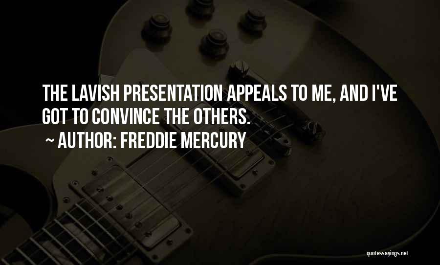 Freddie Mercury Quotes: The Lavish Presentation Appeals To Me, And I've Got To Convince The Others.