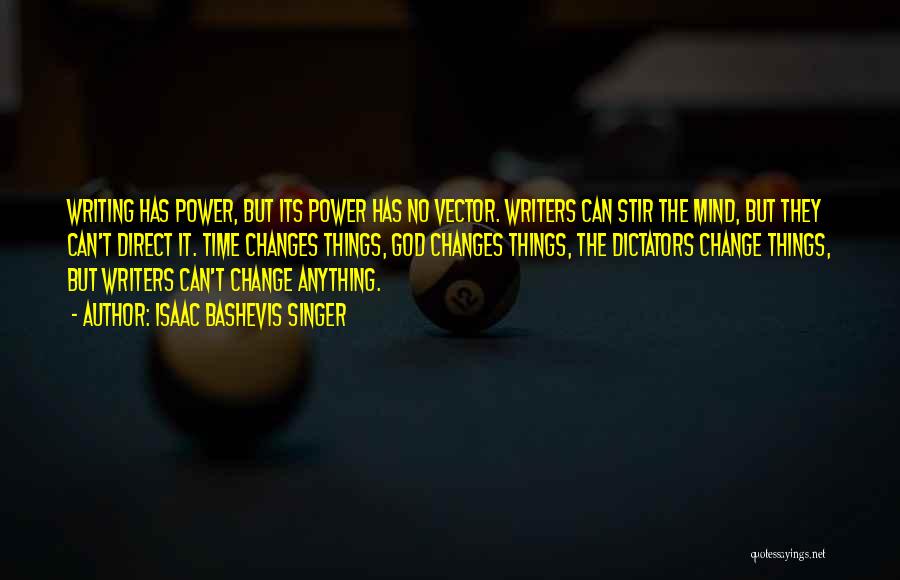 Isaac Bashevis Singer Quotes: Writing Has Power, But Its Power Has No Vector. Writers Can Stir The Mind, But They Can't Direct It. Time