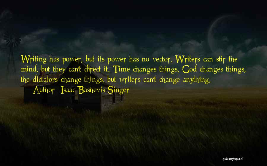 Isaac Bashevis Singer Quotes: Writing Has Power, But Its Power Has No Vector. Writers Can Stir The Mind, But They Can't Direct It. Time