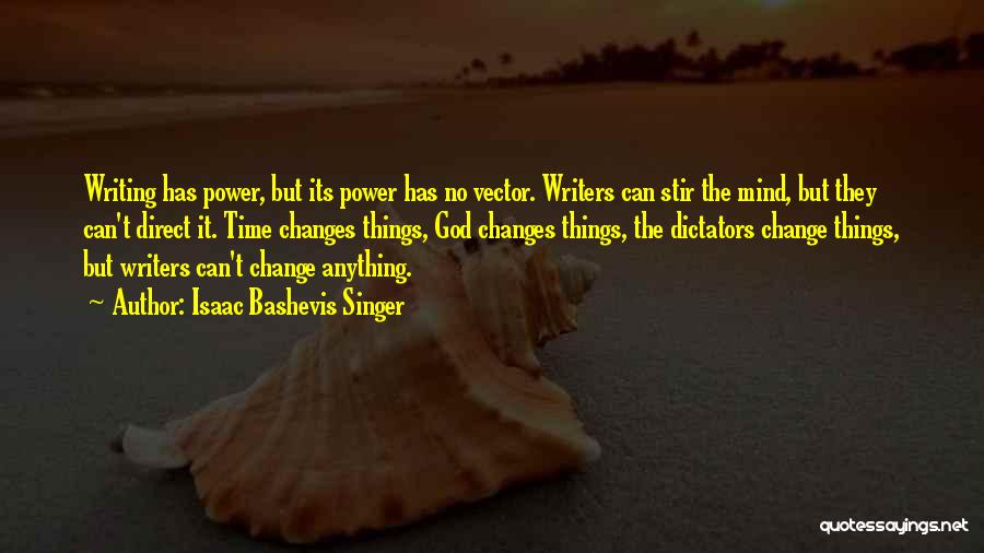 Isaac Bashevis Singer Quotes: Writing Has Power, But Its Power Has No Vector. Writers Can Stir The Mind, But They Can't Direct It. Time