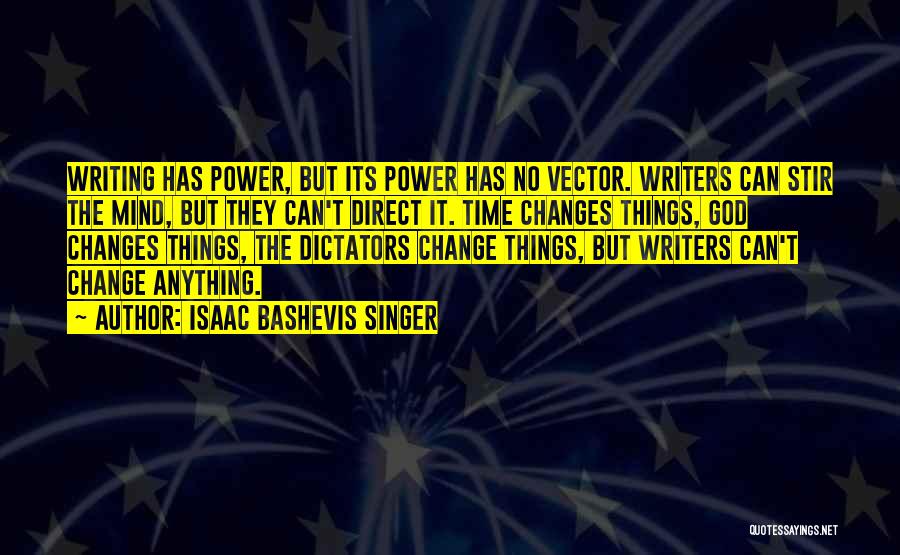 Isaac Bashevis Singer Quotes: Writing Has Power, But Its Power Has No Vector. Writers Can Stir The Mind, But They Can't Direct It. Time