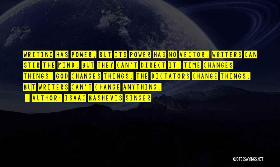 Isaac Bashevis Singer Quotes: Writing Has Power, But Its Power Has No Vector. Writers Can Stir The Mind, But They Can't Direct It. Time