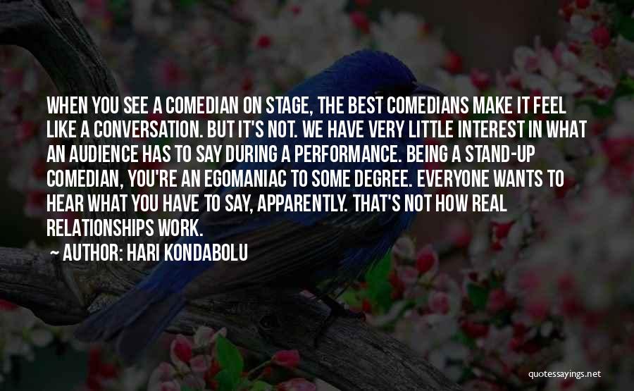 Hari Kondabolu Quotes: When You See A Comedian On Stage, The Best Comedians Make It Feel Like A Conversation. But It's Not. We