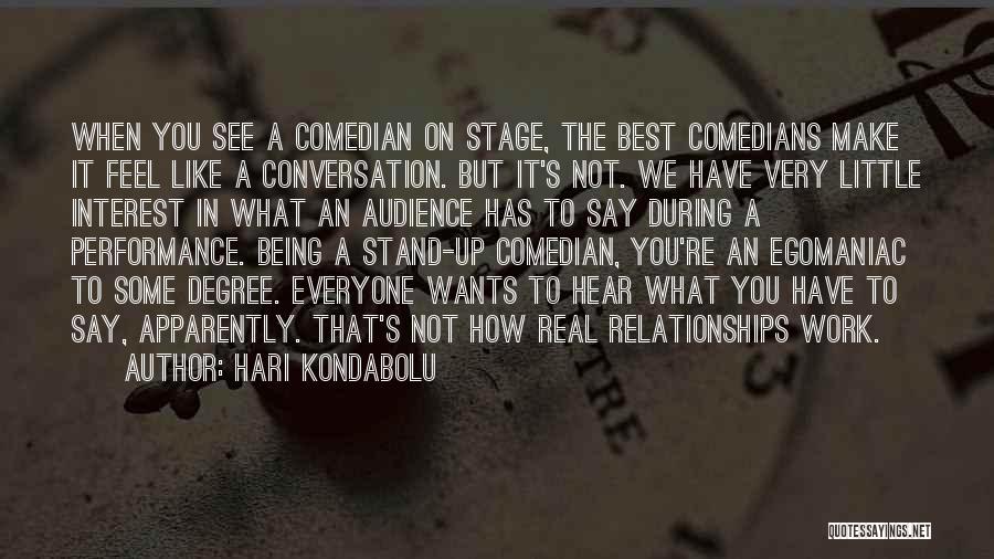 Hari Kondabolu Quotes: When You See A Comedian On Stage, The Best Comedians Make It Feel Like A Conversation. But It's Not. We