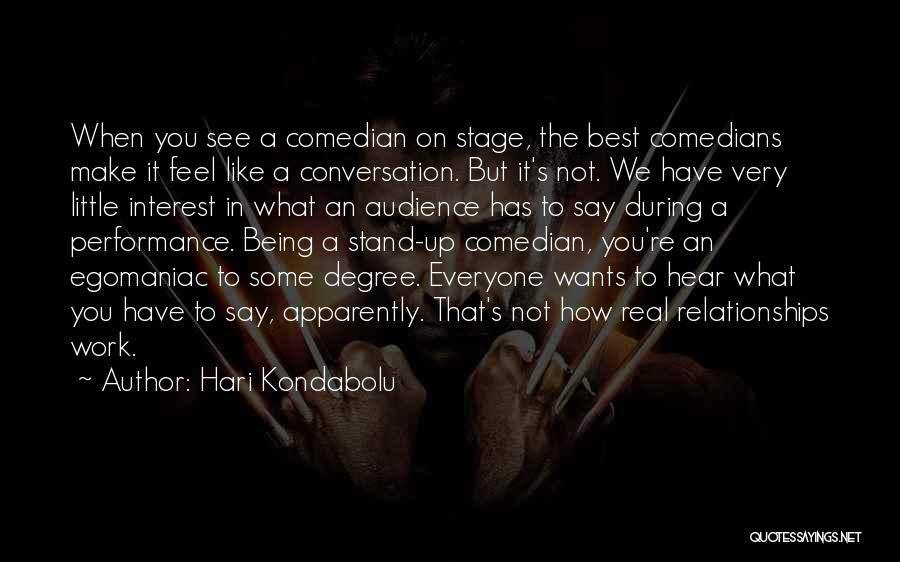 Hari Kondabolu Quotes: When You See A Comedian On Stage, The Best Comedians Make It Feel Like A Conversation. But It's Not. We