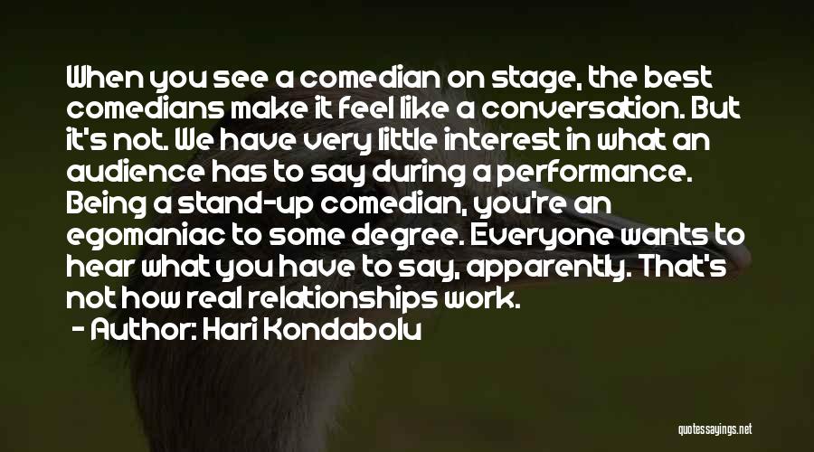 Hari Kondabolu Quotes: When You See A Comedian On Stage, The Best Comedians Make It Feel Like A Conversation. But It's Not. We