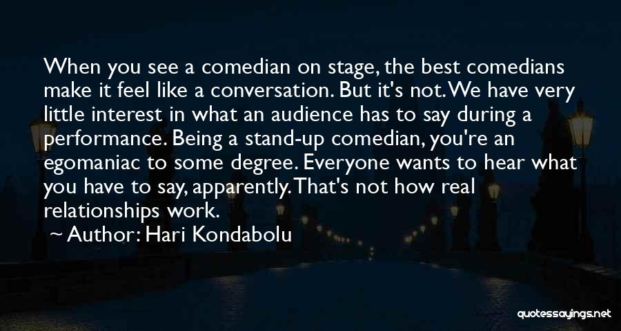 Hari Kondabolu Quotes: When You See A Comedian On Stage, The Best Comedians Make It Feel Like A Conversation. But It's Not. We