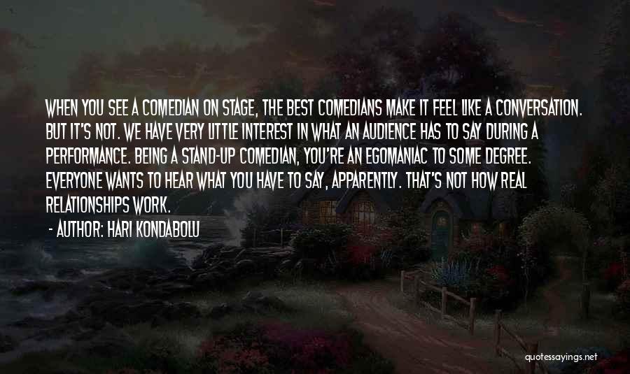 Hari Kondabolu Quotes: When You See A Comedian On Stage, The Best Comedians Make It Feel Like A Conversation. But It's Not. We