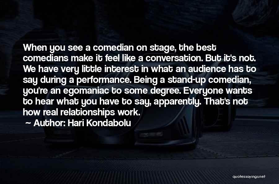 Hari Kondabolu Quotes: When You See A Comedian On Stage, The Best Comedians Make It Feel Like A Conversation. But It's Not. We