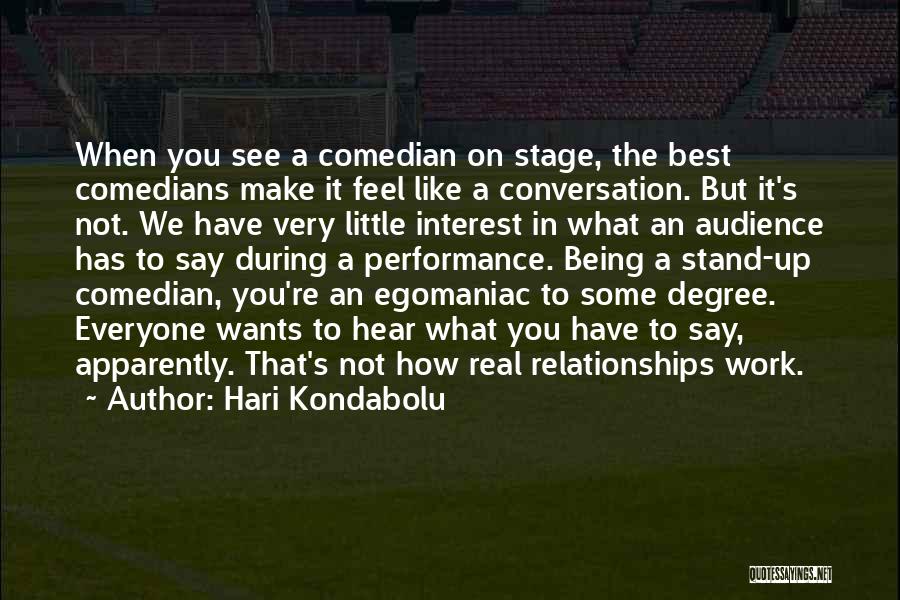 Hari Kondabolu Quotes: When You See A Comedian On Stage, The Best Comedians Make It Feel Like A Conversation. But It's Not. We