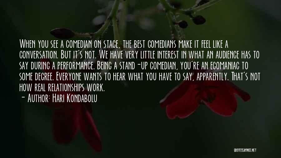 Hari Kondabolu Quotes: When You See A Comedian On Stage, The Best Comedians Make It Feel Like A Conversation. But It's Not. We
